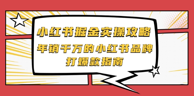 小红书掘金实操攻略，年销千万的小红书品牌打爆款指南-小齐资源库