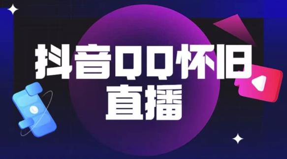 抖音怀旧QQ直播间玩法，一单199，日赚1000+（教程+软件+素材）【揭秘】-小齐资源库