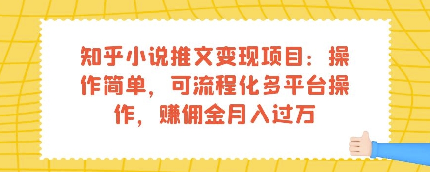 知乎小说推文变现项目：操作简单，可流程化多平台操作，赚佣金月入过万-小齐资源库