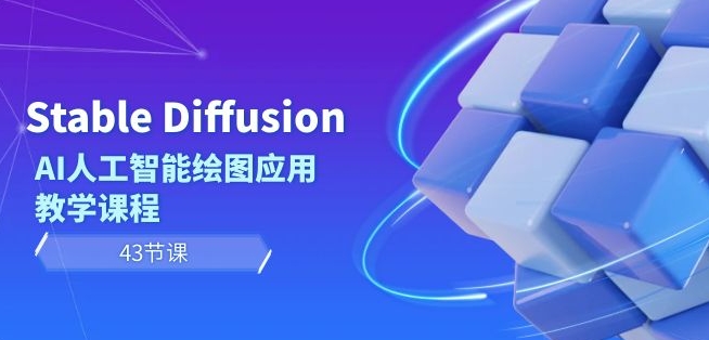 Stable Diffusion AI人工智能绘图应用教学课程（43节课）-小齐资源库